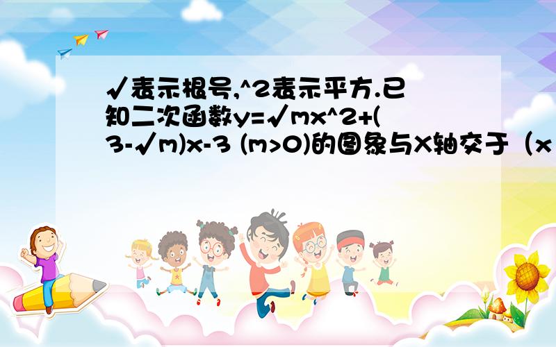 √表示根号,^2表示平方.已知二次函数y=√mx^2+(3-√m)x-3 (m>0)的图象与X轴交于（x1,0) (x2