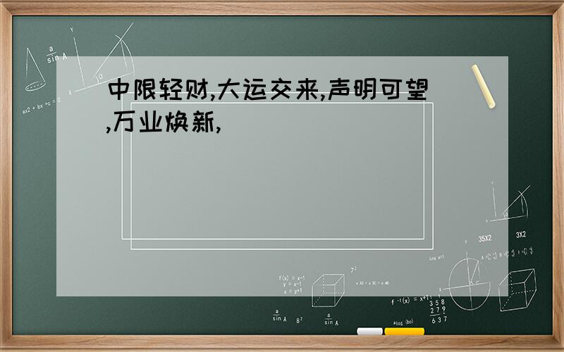 中限轻财,大运交来,声明可望,万业焕新,