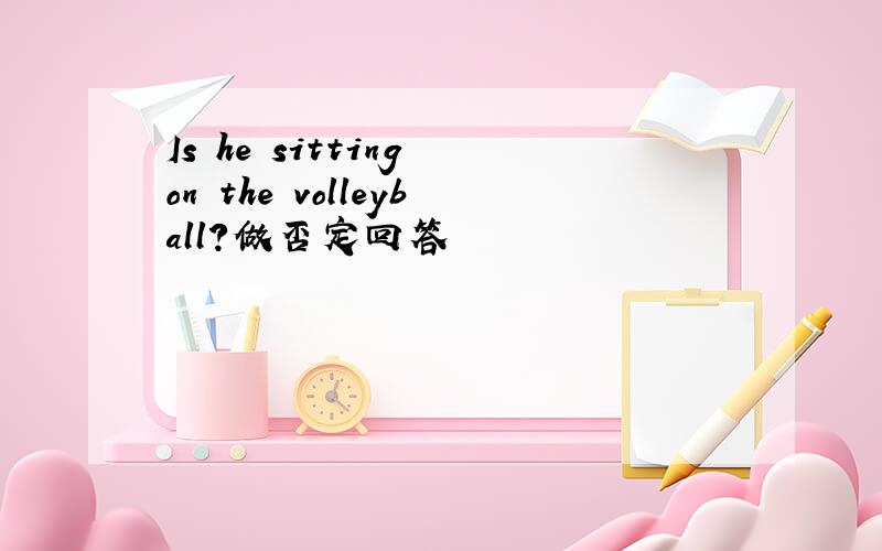 Is he sitting on the volleyball?做否定回答