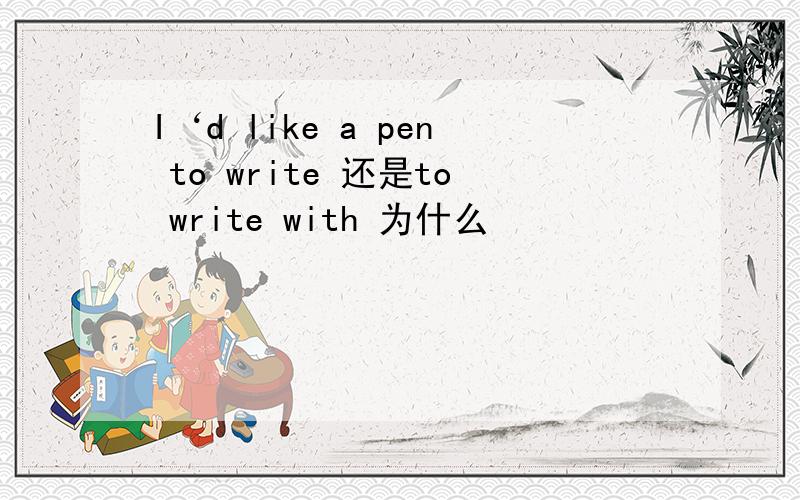 I‘d like a pen to write 还是to write with 为什么