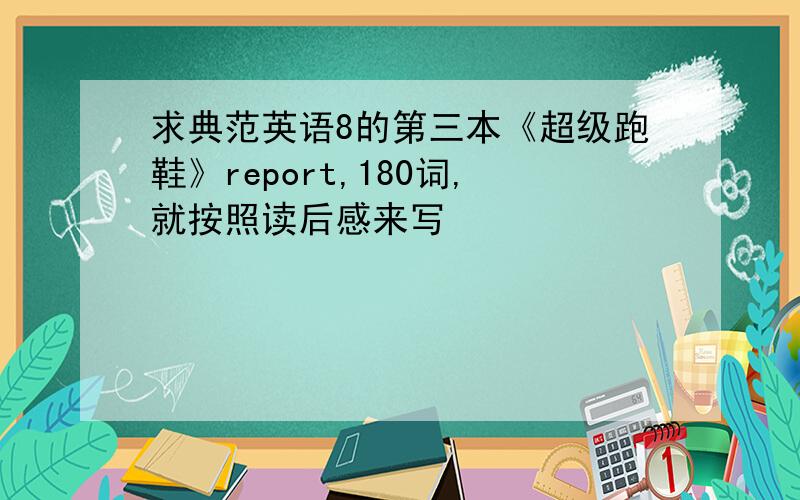 求典范英语8的第三本《超级跑鞋》report,180词,就按照读后感来写