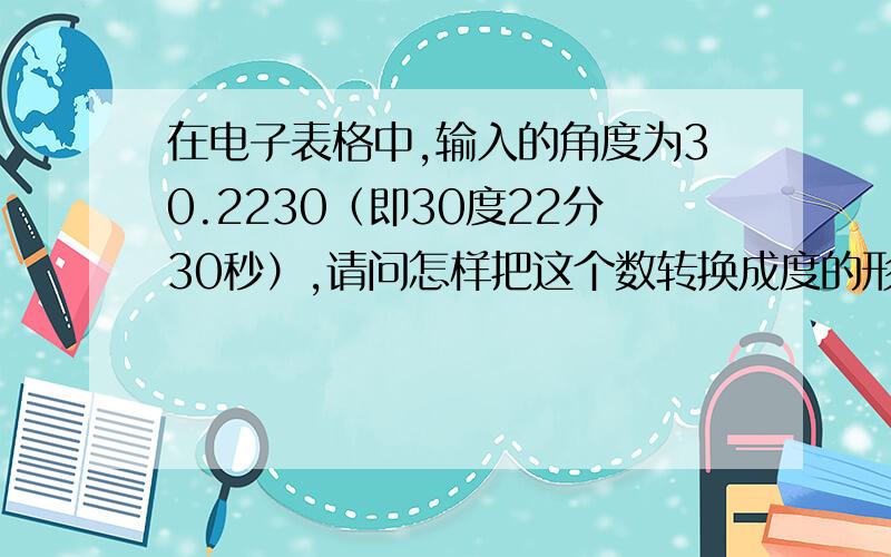 在电子表格中,输入的角度为30.2230（即30度22分30秒）,请问怎样把这个数转换成度的形式.即（30.3750）