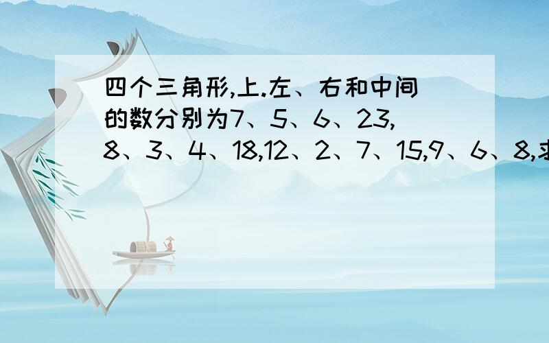 四个三角形,上.左、右和中间的数分别为7、5、6、23,8、3、4、18,12、2、7、15,9、6、8,求第四个三角