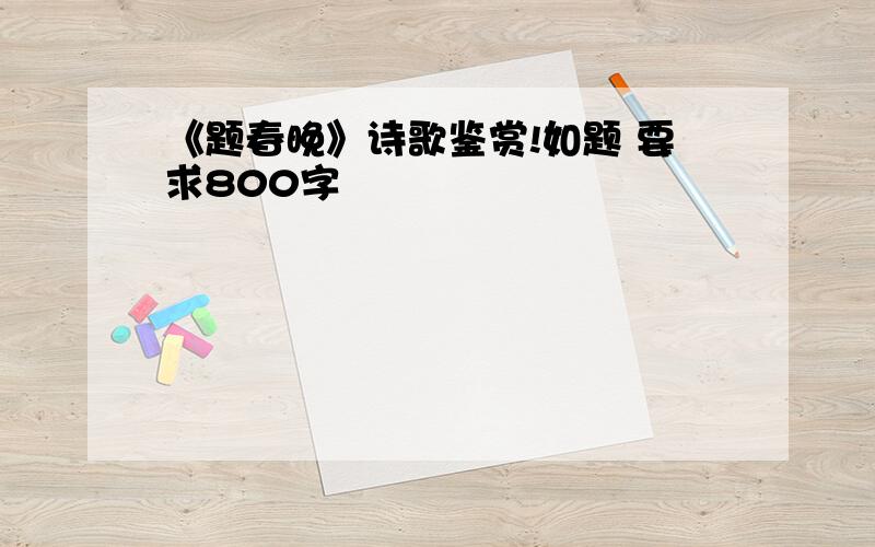 《题春晚》诗歌鉴赏!如题 要求800字