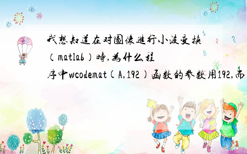 我想知道在对图像进行小波变换（matlab）时,为什么程序中wcodemat(A,192)函数的参数用192,而不是别的