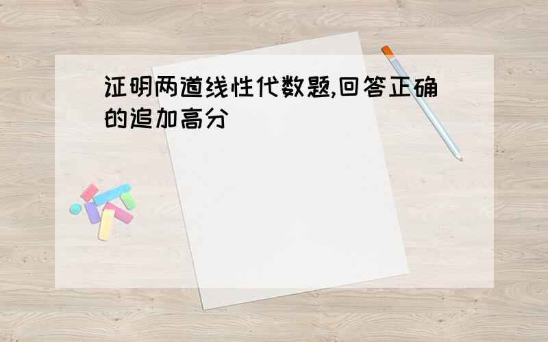 证明两道线性代数题,回答正确的追加高分