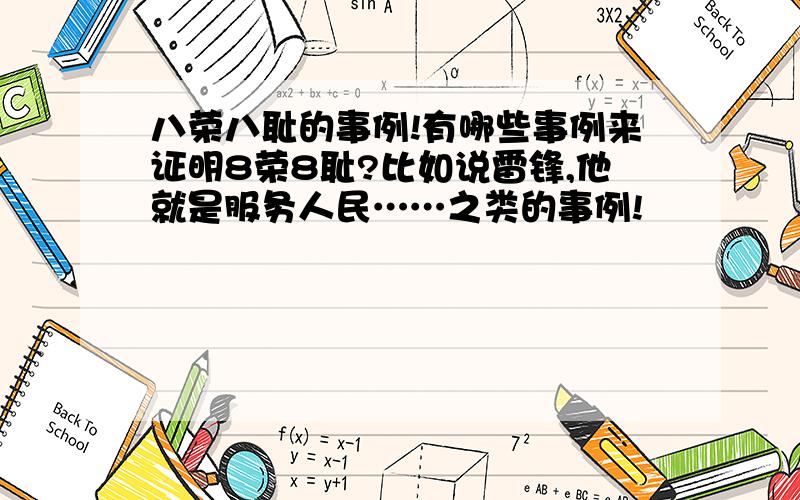 八荣八耻的事例!有哪些事例来证明8荣8耻?比如说雷锋,他就是服务人民……之类的事例!