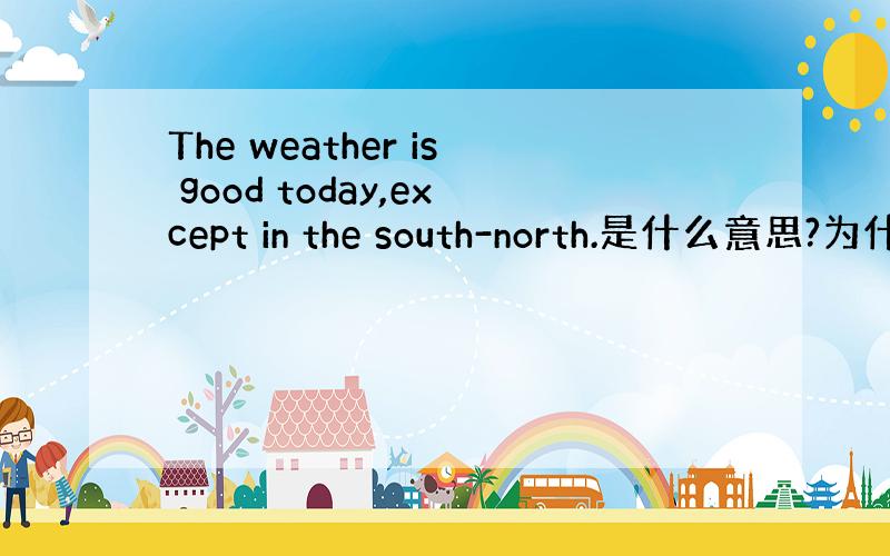 The weather is good today,except in the south-north.是什么意思?为什