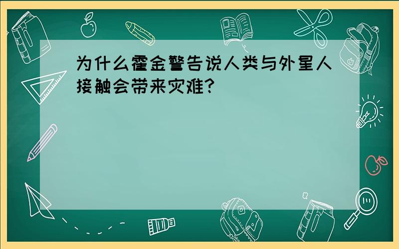 为什么霍金警告说人类与外星人接触会带来灾难?