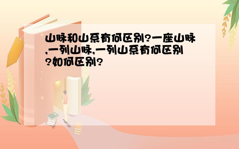 山脉和山系有何区别?一座山脉,一列山脉,一列山系有何区别?如何区别?