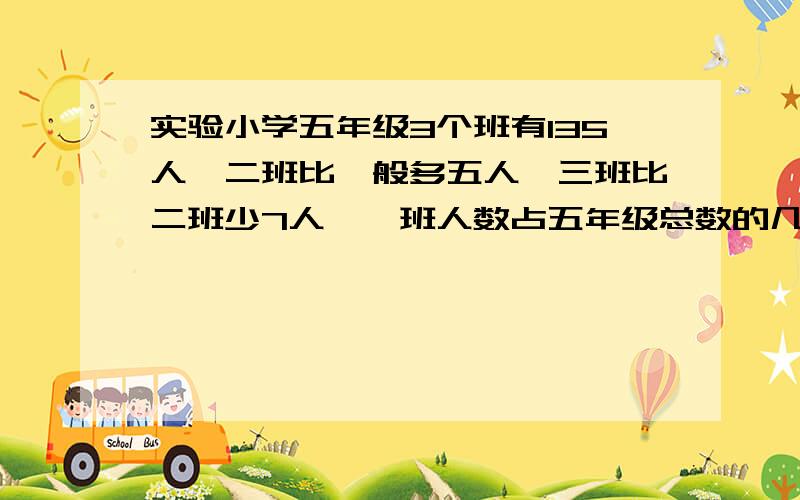 实验小学五年级3个班有135人,二班比一般多五人,三班比二班少7人,一班人数占五年级总数的几分之几?