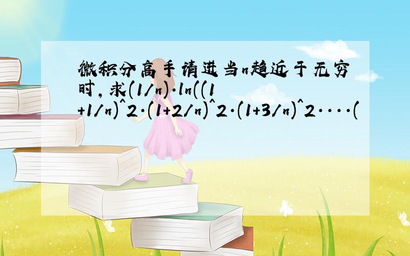 微积分高手请进当n趋近于无穷时,求(1/n)·ln((1+1/n)^2·(1+2/n)^2·(1+3/n)^2····(