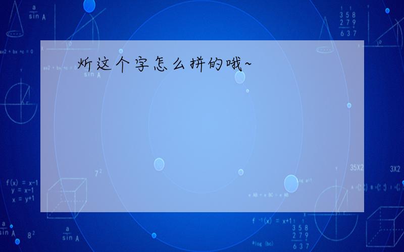 炘这个字怎么拼的哦~