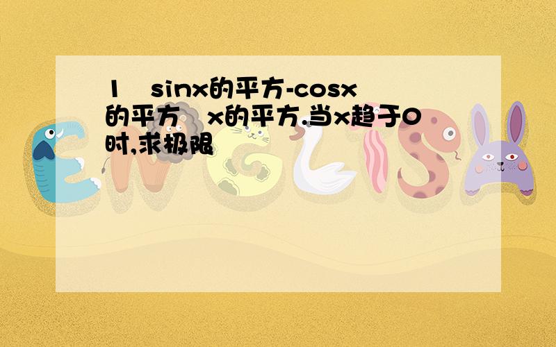 1╱sinx的平方-cosx的平方╱x的平方.当x趋于0时,求极限