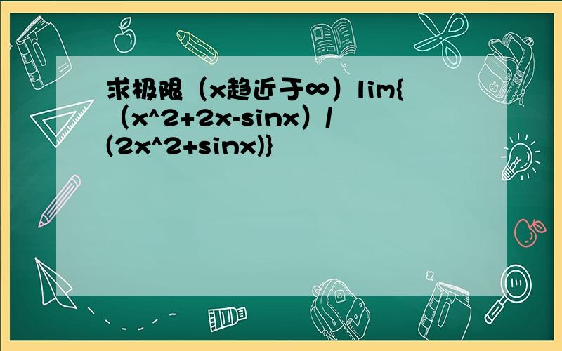 求极限（x趋近于∞）lim{（x^2+2x-sinx）/(2x^2+sinx)}