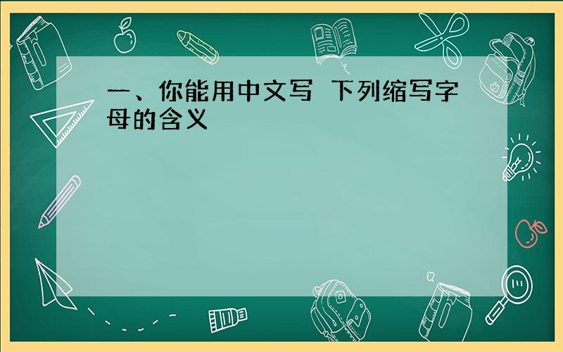 一、你能用中文写岀下列缩写字母的含义