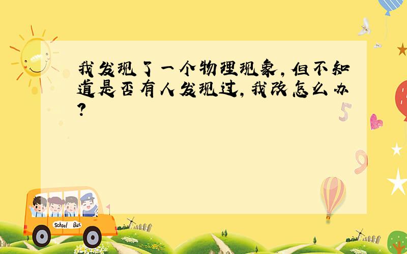 我发现了一个物理现象,但不知道是否有人发现过,我改怎么办?