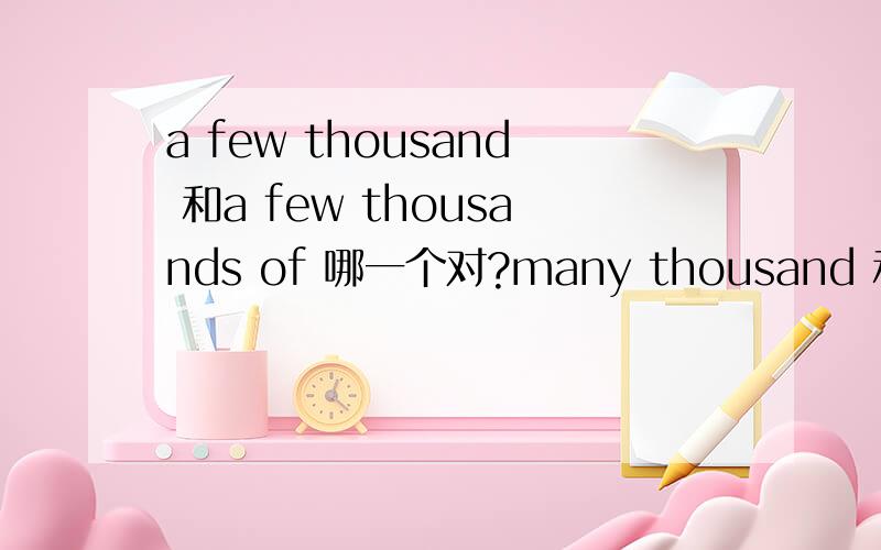 a few thousand 和a few thousands of 哪一个对?many thousand 和many