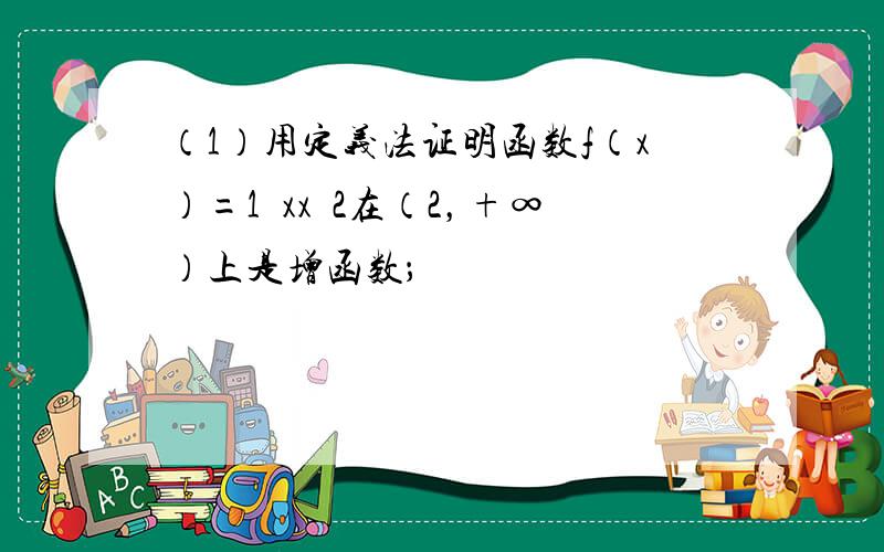 （1）用定义法证明函数f（x）=1−xx−2在（2，+∞）上是增函数；