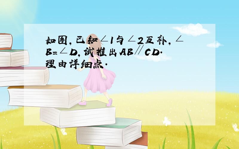 如图,已知∠1与∠2互补,∠B=∠D,试推出AB∥CD.理由详细点.