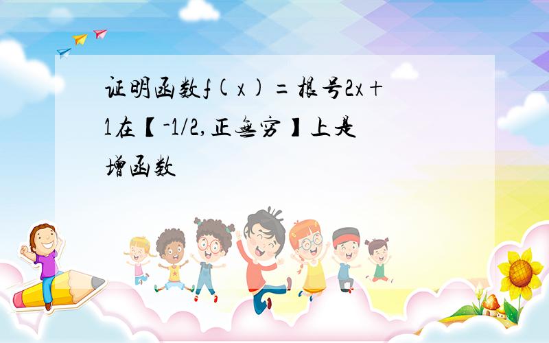 证明函数f(x)=根号2x+1在【-1/2,正无穷】上是增函数