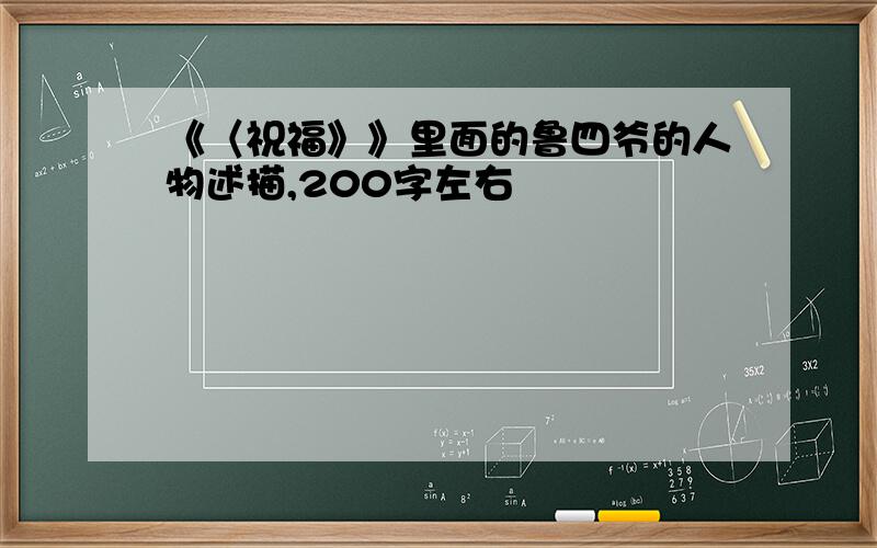 《〈祝福》》里面的鲁四爷的人物述描,200字左右