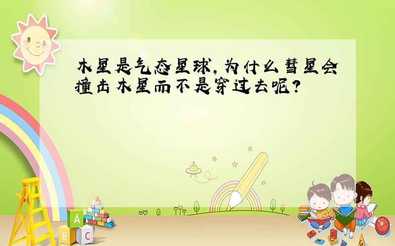 木星是气态星球,为什么彗星会撞击木星而不是穿过去呢?