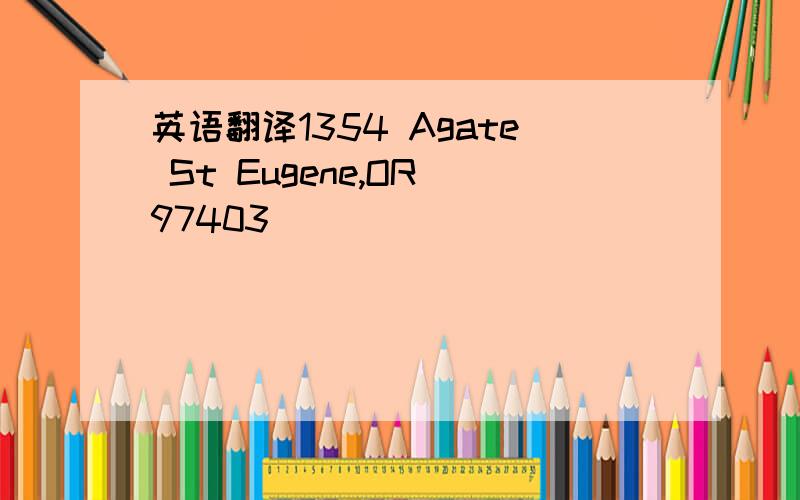 英语翻译1354 Agate St Eugene,OR 97403