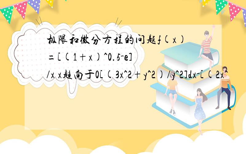 极限和微分方程的问题f(x)=[(1+x)^0.5-e]/x x趋向于0[(3x^2+y^2)/y^2]dx-[(2x^