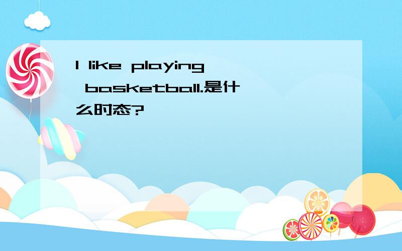 I like playing basketball.是什么时态?