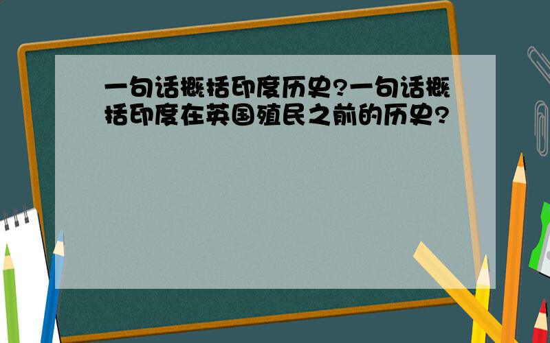 一句话概括印度历史?一句话概括印度在英国殖民之前的历史?