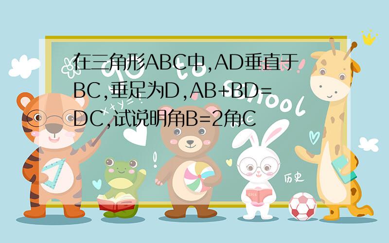 在三角形ABC中,AD垂直于BC,垂足为D,AB+BD=DC,试说明角B=2角C