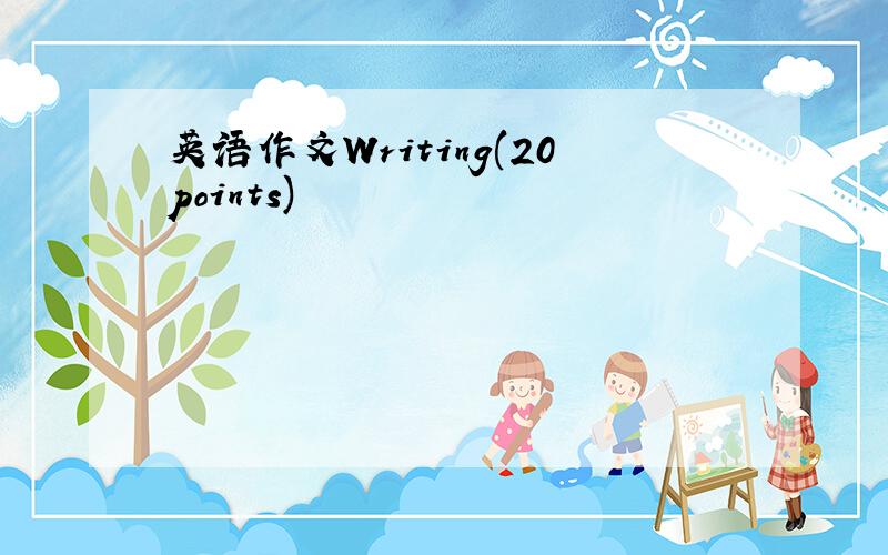 英语作文Writing(20points)