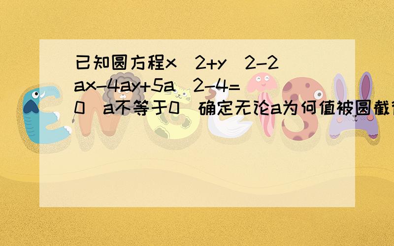 已知圆方程x^2+y^2-2ax-4ay+5a^2-4=0(a不等于0)确定无论a为何值被圆截得的弦长均1的直线方程