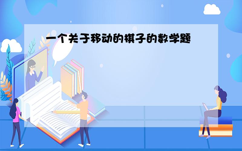 一个关于移动的棋子的数学题