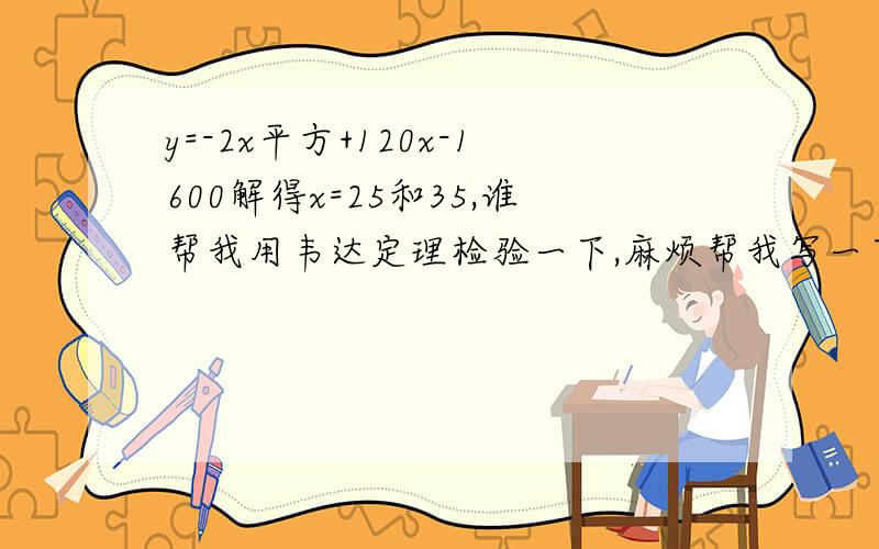 y=-2x平方+120x-1600解得x=25和35,谁帮我用韦达定理检验一下,麻烦帮我写一下检验过程