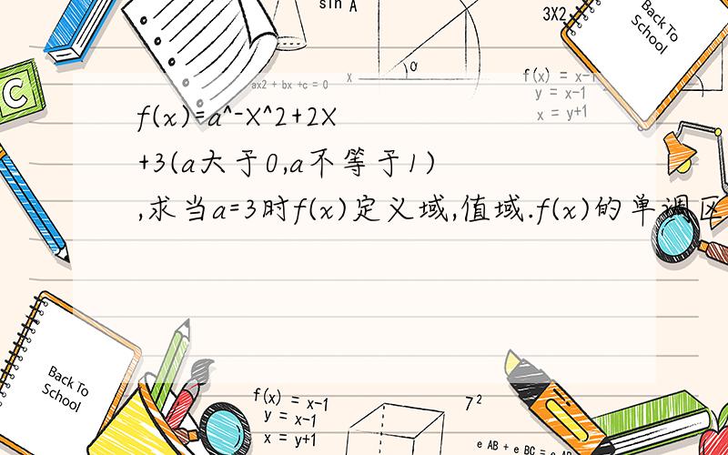 f(x)=a^-X^2+2X+3(a大于0,a不等于1),求当a=3时f(x)定义域,值域.f(x)的单调区间谢谢