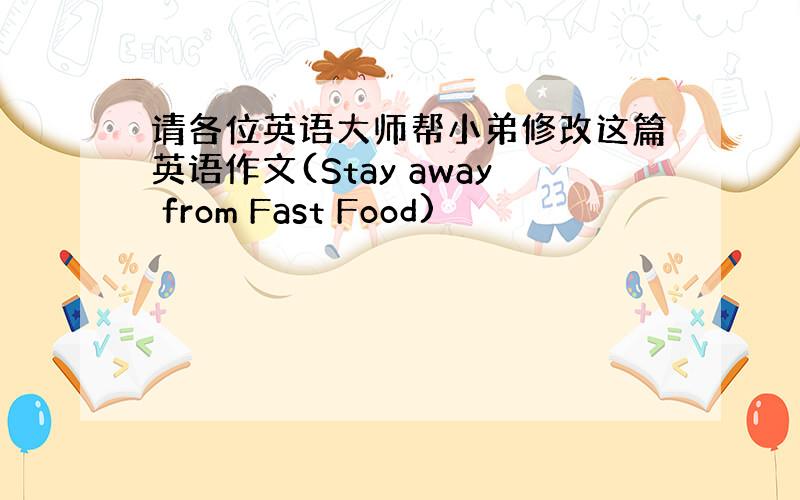 请各位英语大师帮小弟修改这篇英语作文(Stay away from Fast Food)