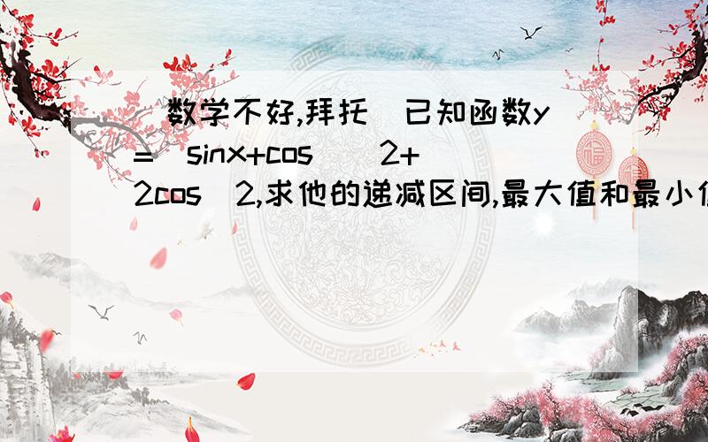 （数学不好,拜托）已知函数y=(sinx+cos)^2+2cos^2,求他的递减区间,最大值和最小值