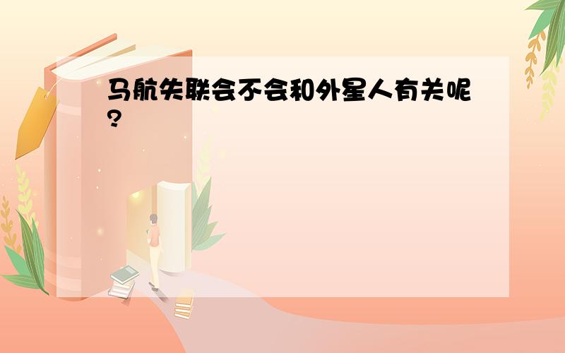 马航失联会不会和外星人有关呢?