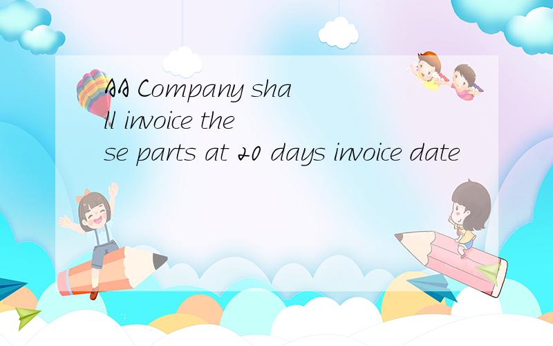 AA Company shall invoice these parts at 20 days invoice date