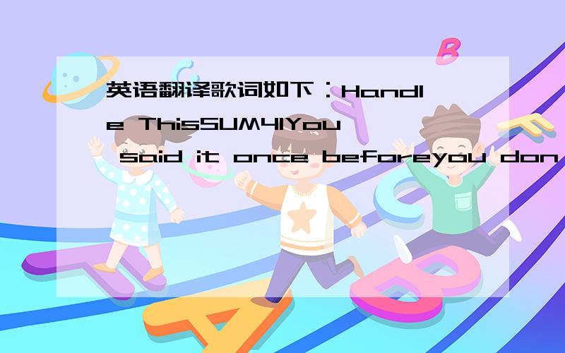 英语翻译歌词如下：Handle ThisSUM41You said it once beforeyou don't do