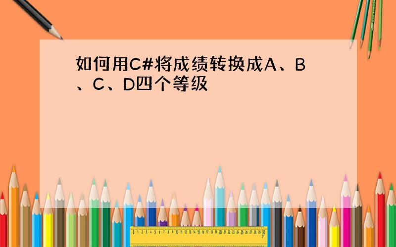 如何用C#将成绩转换成A、B、C、D四个等级