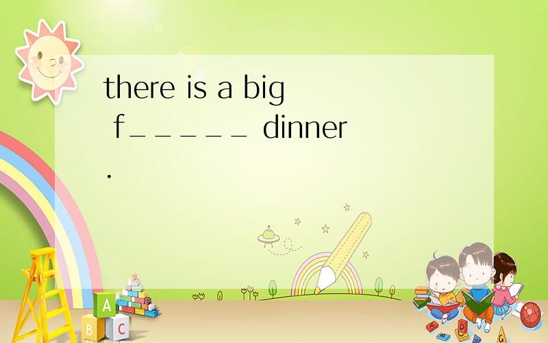 there is a big f_____ dinner.