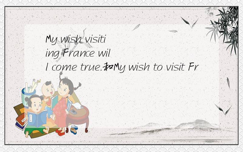 My wish visitiing France will come true.和My wish to visit Fr