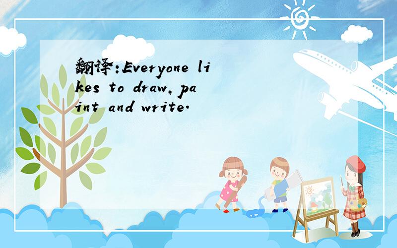 翻译:Everyone likes to draw,paint and write.