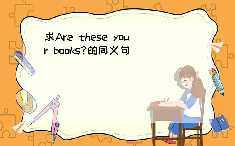 求Are these your books?的同义句