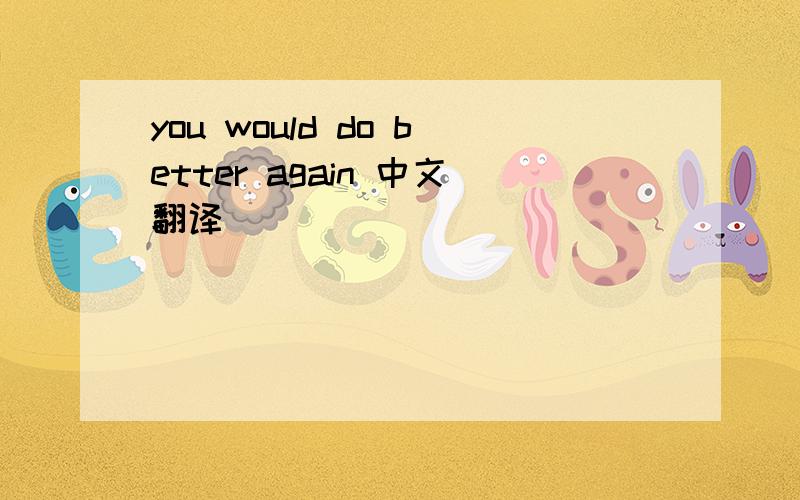 you would do better again 中文翻译