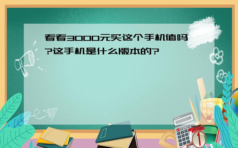 看看3000元买这个手机值吗?这手机是什么版本的?