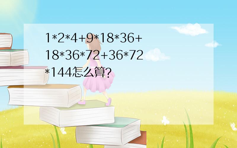 1*2*4+9*18*36+18*36*72+36*72*144怎么算?